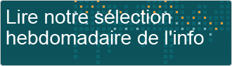 Lire notre sélection hebdomadaire de l'info Lire notre sélection hebdomadaire de l'info